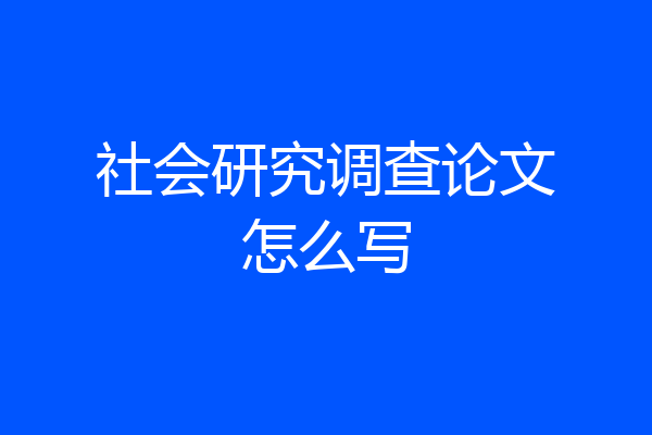 社会研究调查论文怎么写