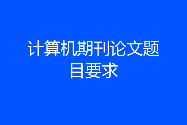 计算机期刊论文题目要求