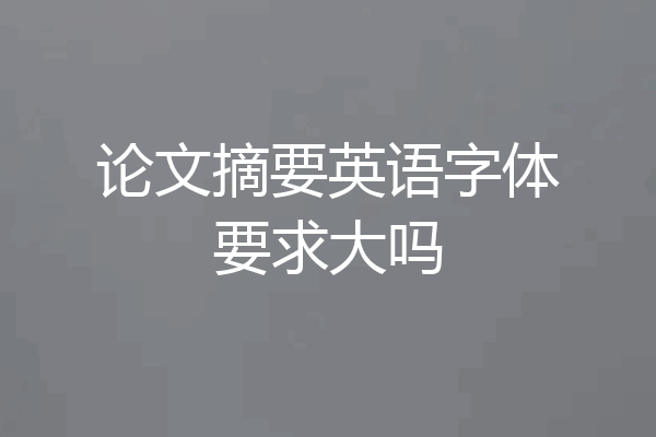 论文摘要英语字体要求大吗