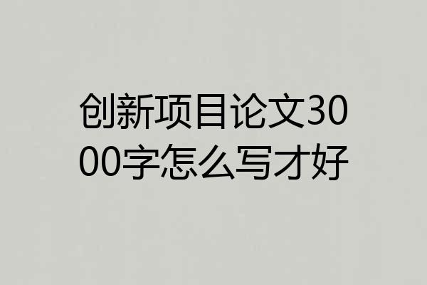 创新项目论文3000字怎么写才好