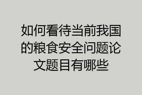 如何看待当前我国的粮食安全问题论文题目有哪些