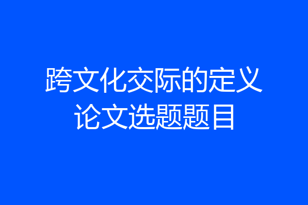 跨文化交际的定义论文选题题目