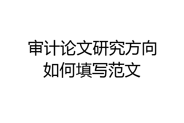 审计论文研究方向如何填写范文