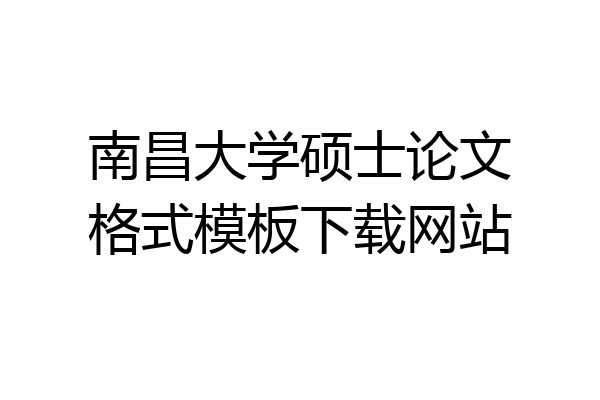 南昌大学硕士论文格式模板下载网站
