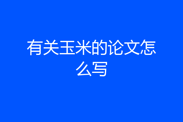 有关玉米的论文怎么写