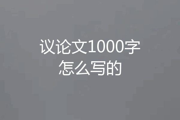 议论文1000字怎么写的