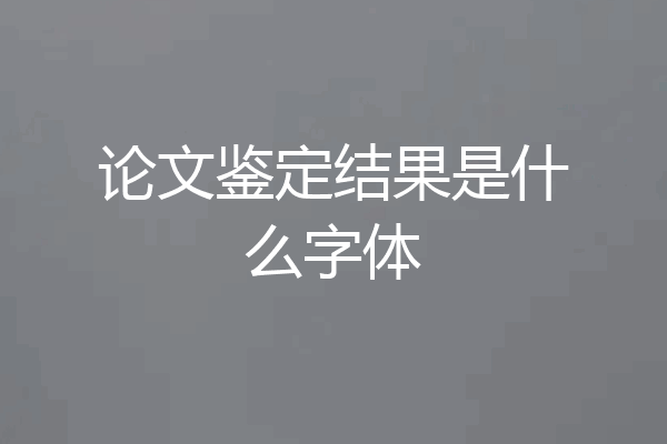 论文鉴定结果是什么字体
