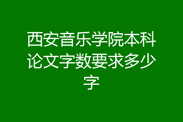西安音乐学院本科论文字数要求多少字