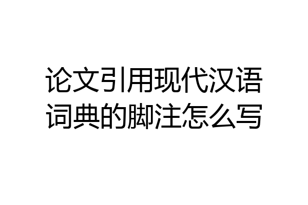 论文引用现代汉语词典的脚注怎么写