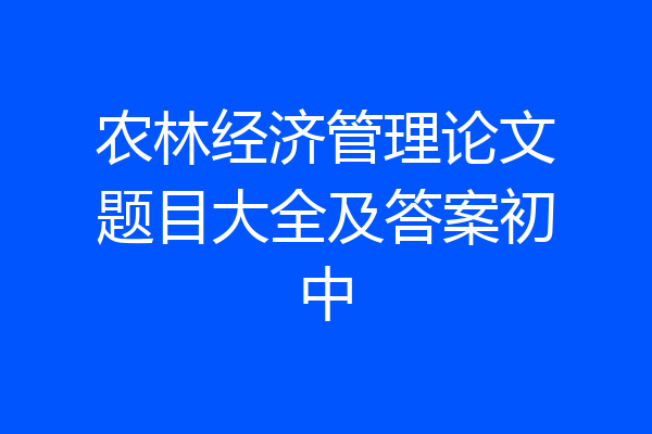 农林经济管理论文题目大全及答案初中