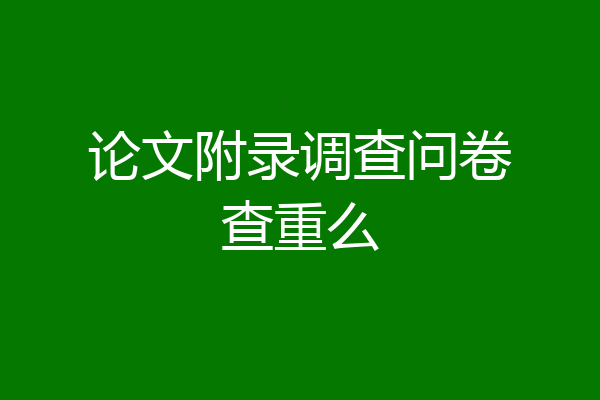 论文附录调查问卷查重么
