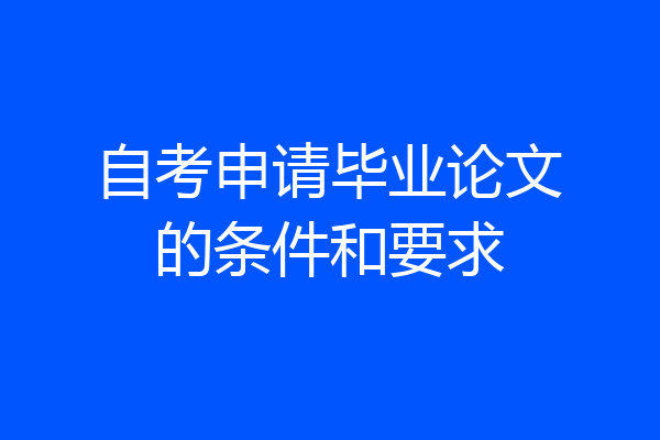 自考申请毕业论文的条件和要求
