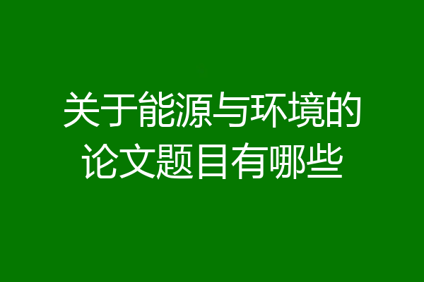 关于能源与环境的论文题目有哪些