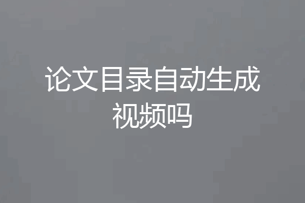 论文目录自动生成视频吗