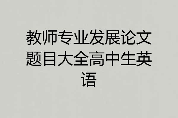 教师专业发展论文题目大全高中生英语