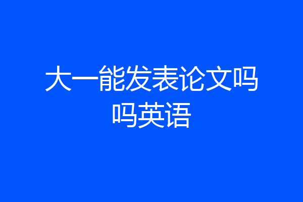 大一能发表论文吗吗英语