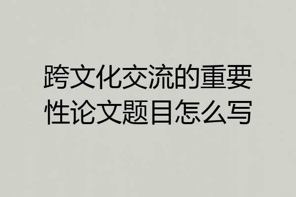 跨文化交流的重要性论文题目怎么写