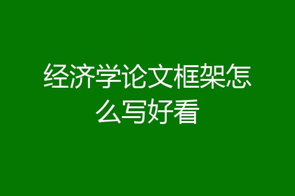 经济学论文框架怎么写好看