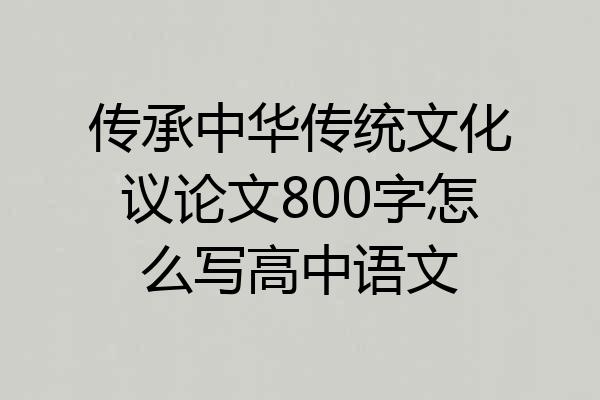 传承中华传统文化议论文800字怎么写高中语文