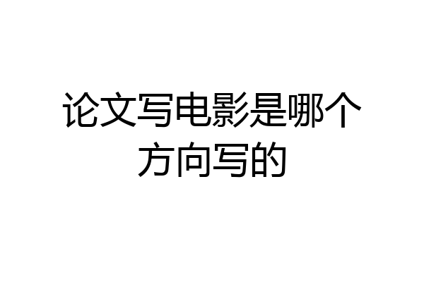 论文写电影是哪个方向写的