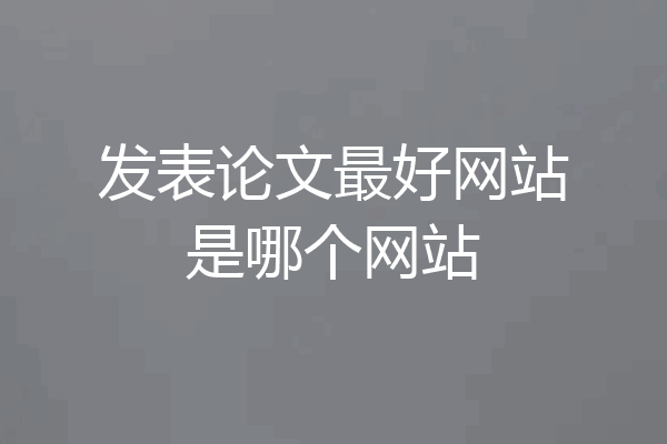发表论文最好网站是哪个网站