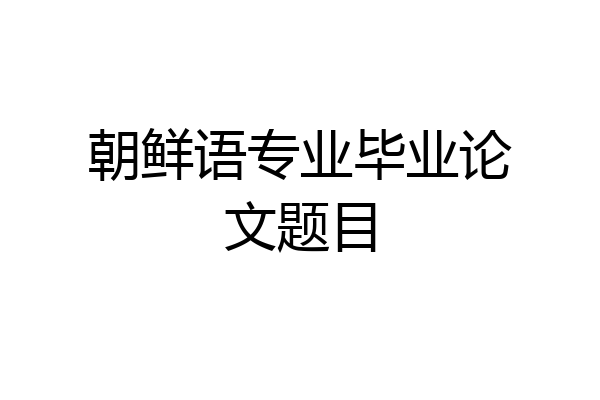 朝鲜语专业毕业论文题目