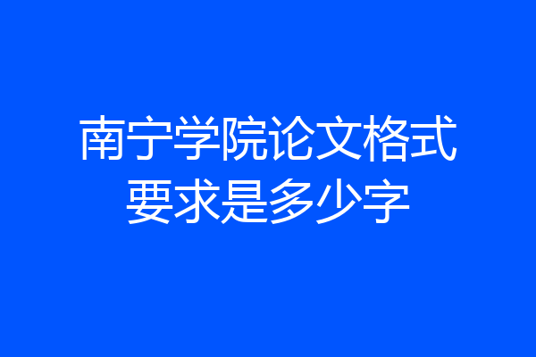 南宁学院论文格式要求是多少字