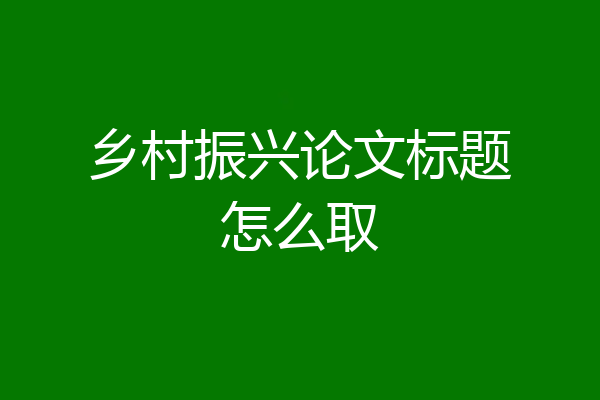 乡村振兴论文标题怎么取