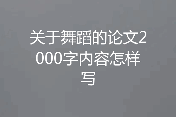 关于舞蹈的论文2000字内容怎样写