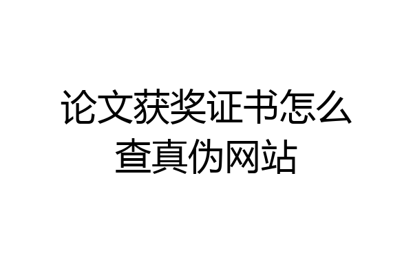 论文获奖证书怎么查真伪网站