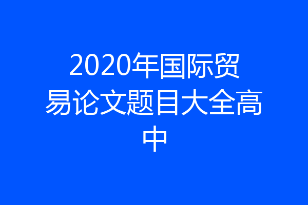 2020年国际贸易论文题目大全高中
