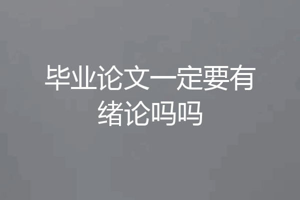 毕业论文一定要有绪论吗吗