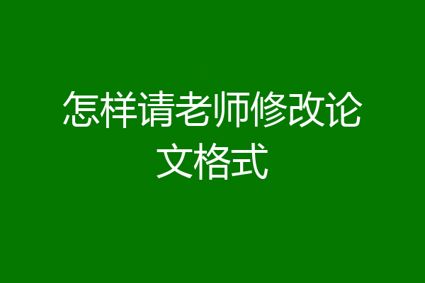 怎样请老师修改论文格式