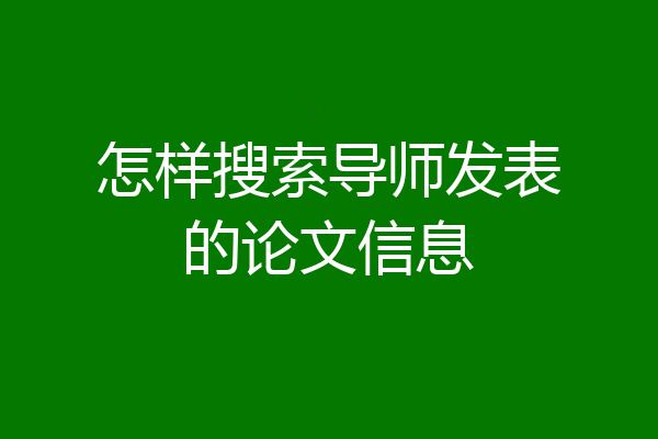 怎样搜索导师发表的论文信息