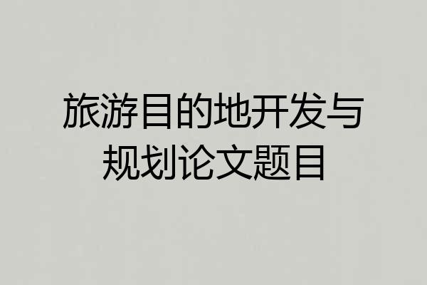 旅游目的地开发与规划论文题目