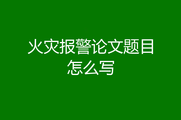 火灾报警论文题目怎么写