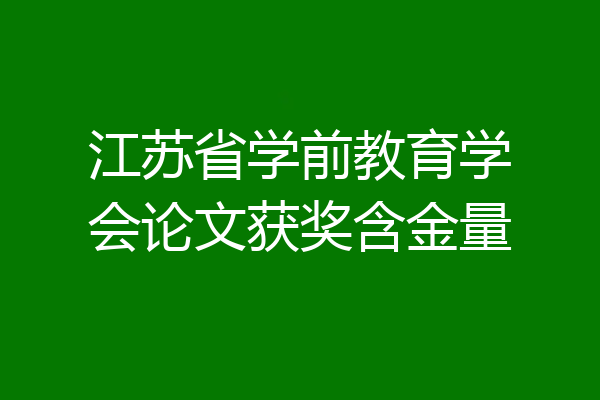 江苏省学前教育学会论文获奖含金量