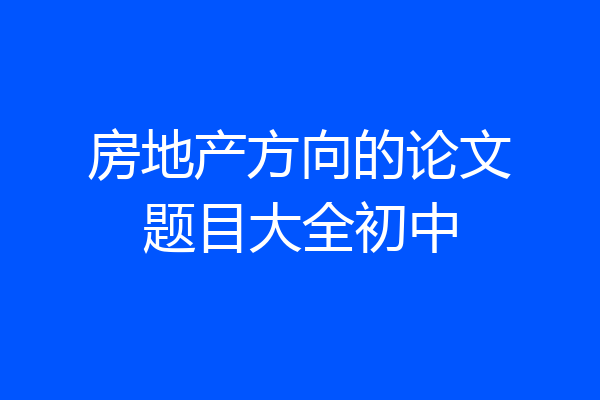房地产方向的论文题目大全初中