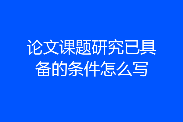 论文课题研究已具备的条件怎么写