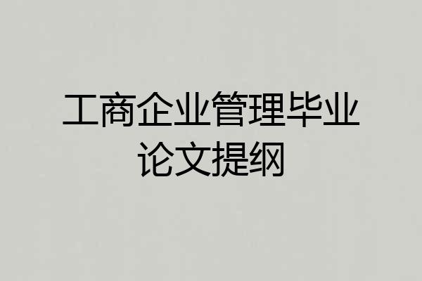 工商企业管理毕业论文提纲
