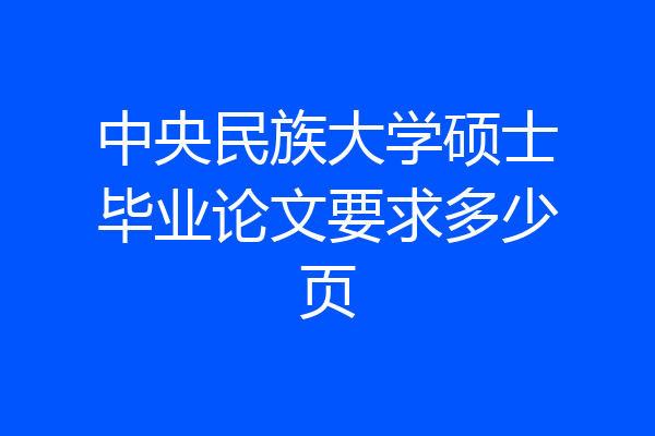中央民族大学硕士毕业论文要求多少页