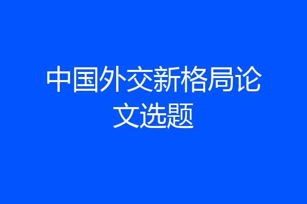 中国外交新格局论文选题