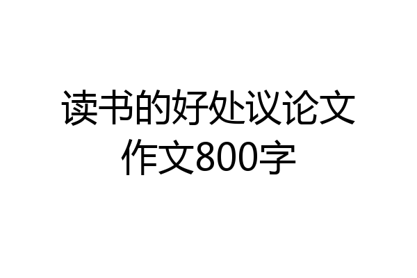 读书的好处议论文作文800字