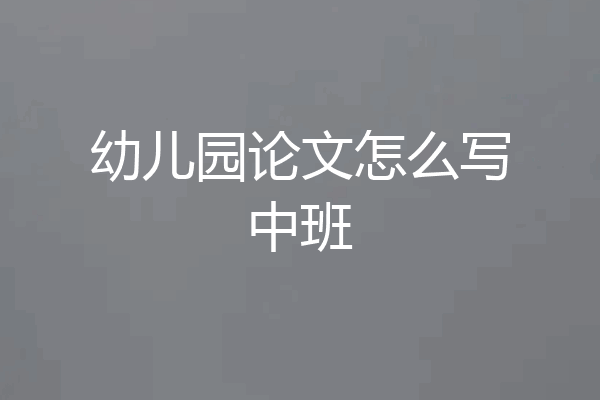 幼儿园论文怎么写中班