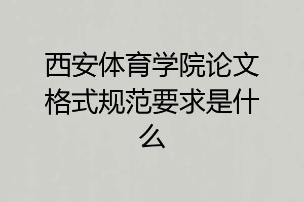 西安体育学院论文格式规范要求是什么