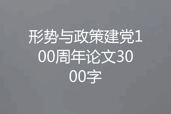 形势与政策建党100周年论文3000字