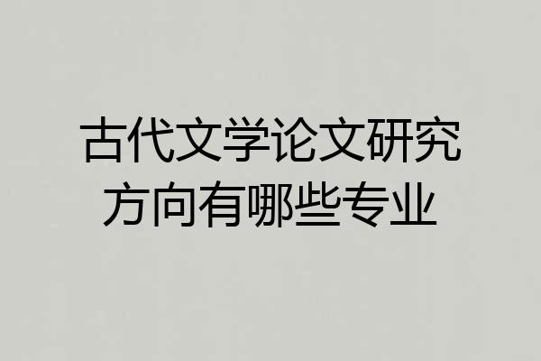 古代文学论文研究方向有哪些专业