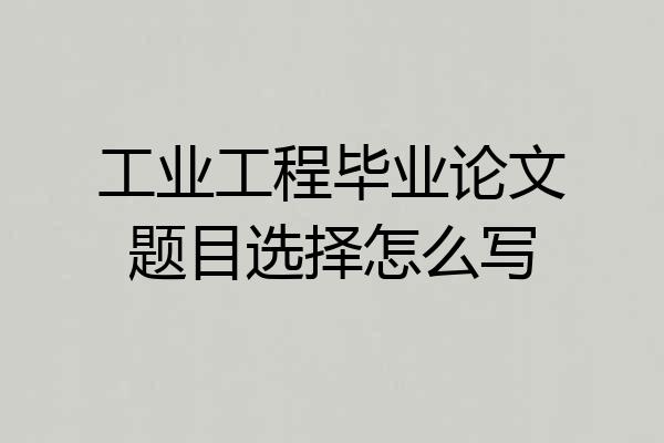 工业工程毕业论文题目选择怎么写