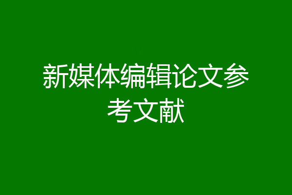 新媒体编辑论文参考文献