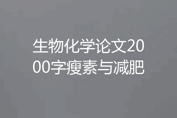 生物化学论文2000字瘦素与减肥